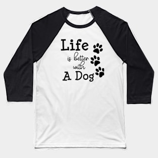 Life is better with a dog Baseball T-Shirt